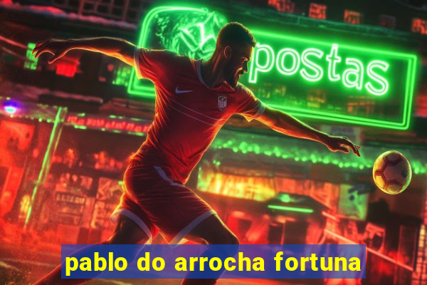 pablo do arrocha fortuna